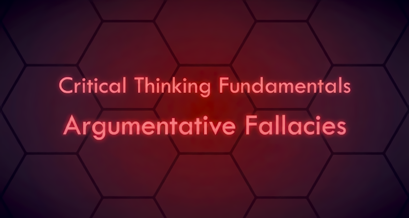 Critical Thinking Fundamentals - Argumentative Fallacies Critical Thinking Fundamentals - Argumentative Fallacies